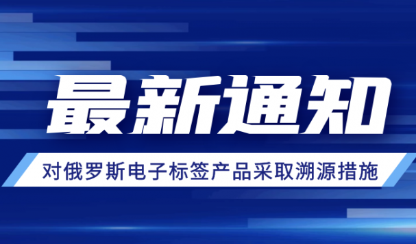 莫斯科税务局最新通知！7月1日起，对进入俄罗斯的电子标签产品采取溯源措施